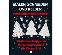 Malen, Schneiden und Kleben: Weihnachtsfreude Erleben!: Einfache 3D-Weihnachtsfiguren zum Basteln - für Kinder 3-6, mit kleinen Reimen.