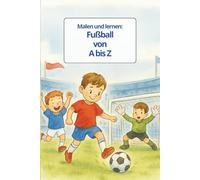 Malen und lernen: Fußball von A-Z: Das Fußball ABC zum ausmalen, schreiben und entdecken im Taschenbuchformat