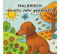 Malerisch durchs Jahr gedackelt - XXL Dackel Malbuch für Kinder mit über 240+ Motiven: Themen: Weihnachten, Halloween, Valentinstag, Frühling, Sommer und Liebe, über 240+ Motive