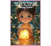 Mali and Her Magic Bag - Book 1: The Day of the Talking Flower: A Magical Story About Kindness and Blooming Hearts