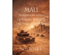 Mali im Schatten des Krieges: Geschichte, Konflikte und Wege zum Frieden
