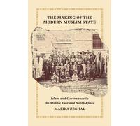 Malika Zeghal The Making of the Modern Muslim State (Tascabile)