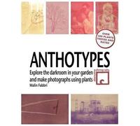 Anthotypes: Explore the darkroom in your garden and make photographs using plants