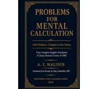 Malinin's Problems for Mental Calculation: A substantial, faithful English edition of a rare Russian mental-calculation problem collection: 1,963 ... historical study, and mathematical training.