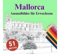 Mallorca - Ausmalbilder für Erwachsene, 51 Motive: Zwischen Erinnerung und Vorfreude - Mallorca zum Ausmalen