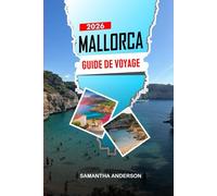 MALLORCA Guide de voyage 2026: Plans de week-end, cuisine locale, stations balnéaires et choses à faire autour de Palma