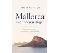 Mallorca mit anderen Augen: Geschichten eines neugierigen Reisenden