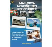 Mallorca Nordwesten Reiseführer 2025-2026: Versteckte Dörfer, Küstenstraßen und zeitlose Zufluchtsorte im Tramuntana-Gebirge