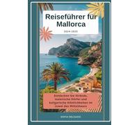 Mallorca-Reiseführer 2024-2025: Entdecken Sie Strände, malerische Dörfer und kulinarische Köstlichkeiten im Juwel des Mittelmeers