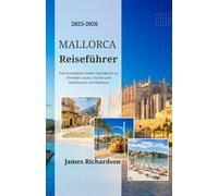 Mallorca Reiseführer 2025-2026: Das komplette Insider-Handbuch zu Stränden, Kultur, Küche und Abenteuern auf Mallorca