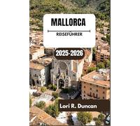 MALLORCA REISEFÜHRER 2025-2026: Entdecken Sie die Schönheit sonnenbeschienener Küsten, bezaubernder Straßen und authentischer mediterraner Erlebnisse.