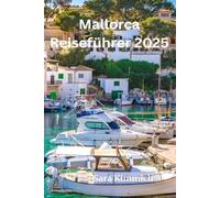 Mallorca Reiseführer 2025: Alles, was Sie wissen müssen: Entdecken Sie sehenswerte Sehenswürdigkeiten, Top-Unternehmungen, geführte Touren und preisgünstige Tipps!