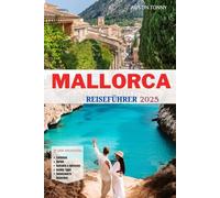 MALLORCA REISEFÜHRER 2025: Das ultimative Handbuch für Hochzeitsreisende, Alleinreisende und Inselsuchende