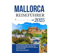 MALLORCA Reiseführer 2025: Ein umfassender Leitfaden zu den versteckten Juwelen, spektakulären Ausblicken und kulturellen Erlebnissen einer der schönsten Inseln im Mittelmeer