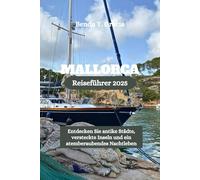 MALLORCA Reiseführer 2025: Entdecken Sie antike Städte, versteckte Inseln und ein atemberaubendes Nachtleben