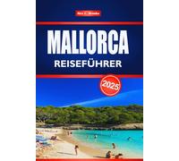 MALLORCA REISEFÜHRER 2025: Entdecken Sie die Mittelmeerküste und den spanischen Inseltourismus
