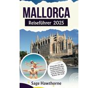 Mallorca Reiseführer 2025: Erkunden Sie die atemberaubenden Landschaften, die reiche Geschichte und die lebendige Kultur der Insel