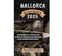MALLORCA REISEFÜHRER 2025: Ihr Reisebegleiter zum Erkunden und Genießen der Attraktionen dieses Reiseziels, das Sie unbedingt besuchen müssen.