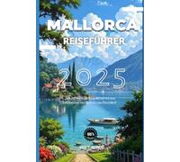 MALLORCA REISEFÜHRER 2025: „Ihr ultimativer Reisebegleiter zur Erkundung des Besten von Mallorca“