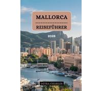 MALLORCA REISEFÜHRER 2025: Ihr unverzichtbares Handbuch für unvergessliche Abenteuer, verborgene Schätze und authentische Erlebnisse auf der Insel der Gelassenheit