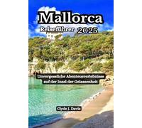 Mallorca Reiseführer 2025: Unvergessliche Abenteuererlebnisse auf der Insel der Gelassenheit