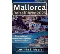 Mallorca Reiseführer 2025: Unverzichtbarer Begleiter durch Spaniens Balearenparadies: Strände, Kultur und versteckte Abenteuer