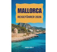 MALLORCA REISEFÜHRER 2026: Entdecken Sie die atemberaubenden Landschaften und die lebendige Kultur Spaniens