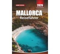 MALLORCA REISEFÜHRER 2026: Von Palmas Highlights bis hin zu Rückzugsorten in den Bergen, einsamen Stränden und kulturellen Erlebnissen