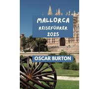 MALLORCA REISEFÜHRER: Praktische Tipps & Erkenntnisse für ein genussvolles Erlebnis.