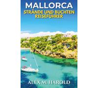 Mallorca Strände und Buchten Reiseführer: Schwimmen, Übernachten, Essen und entspannte Küstentage auf der Insel planen