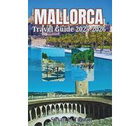 Mallorca Travel Guide 2025-2026: Your All-in-One Mallorca Guide, Best Beaches, Local Secrets, Practical Planning, Itineraries, and Insider Tips