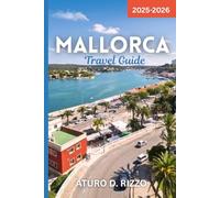 MALLORCA TRAVEL GUIDE 2025: Discover Mallorca’s Best Beaches, Culture, Cuisine & Hidden Gems - With Insider Tips to Explore Like a Local