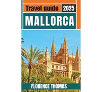 Mallorca Travel Guide 2025: Explore Scenic Villages, Stunning Beaches, and Authentic Life in Spain’s Balearic Islands with Walking Tours, Local Cuisine, and Wineries