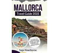 Mallorca Travel Guide 2025: Navigate the Island’s Stunning Landscapes, Rich History, and Vibrant Culture