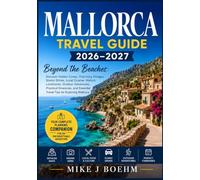 Mallorca Travel Guide 2026-2027: Beyond the Beaches: Discover Hidden Coves, Charming Villages, Scenic Drives, Local Cuisine, Historic Landmarks, ... Essential Travel Tips for Exploring Mallorca