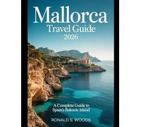 Mallorca Travel Guide 2026: A Complete Guide to Spain’s Balearic Island