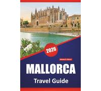 MALLORCA TRAVEL GUIDE 2026: Coastal Drives, Mountain Villages, Beaches, Local Food, Cultural Sights, and Day Trips in the Balearic Islands
