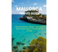 MALLORCA TRAVEL GUIDE 2026: Discover Beaches, Villages, Food, Hidden Gems & Local Tips for a Perfect Island Escape
