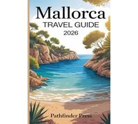 Mallorca Travel Guide 2026: Local Secrets, Scenic Routes And Smart Tips for a Perfect Island Journey