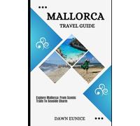 MALLORCA TRAVEL GUIDE: Explore Mallorca: From Scenic Trails To Seaside Charm