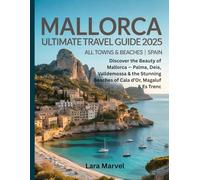 Mallorca Ultimate Travel Guide 2025 - All Towns & Beaches | Spain: Discover the Beauty of Mallorca - Palma, Deia, Valldemossa & the Stunning Beaches of Cala d’Or, Magaluf & Es Trenc