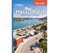MALLORQUE GUIDE DE VOYAGE 2025- 2026: Découvrez les plus belles plages, la culture, la cuisine et les trésors cachés de Majorque - Avec des conseils d’initiés pour explorer comme un local