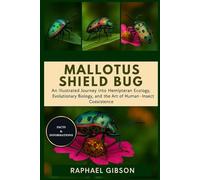 MALLOTUS SHIELD BUG: An Illustrated Journey into Hemipteran Ecology, Evolutionary Biology, and the Art of Human-Insect Coexistence