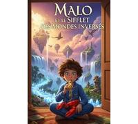 Malo et le Sifflet des Mondes Inversés: Après L’Étrange Glace au Soleil Couchant et Malo et le Parfum de l’Ombre, Malo revient