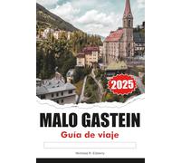 MALO GASTEIN Guía de viaje 2025: Explore los balnearios termales, las aventuras alpinas y el encanto histórico en el refugio de montaña de Austria