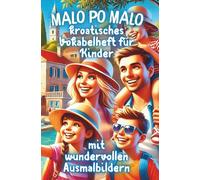 Malo po malo! Das kroatische Vokabelheft für Kinder ab 7 Jahren: Schritt für Schritt kroatisch lernen - spielerisch und mit Freude!