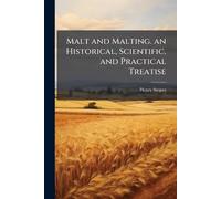 Malt and Malting. an Historical, Scientific, and Practical Treatise
