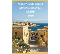 MALTA AND GOZO SPRING TRAVEL GUIDE 2026: Spring Secrets, Hidden Villages, Coastal Walks & Stress-Free Itineraries for a Slow, Authentic Mediterranean Escape