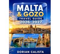 MALTA & GOZO TRAVEL GUIDE 2026-2027: THE COMPLETE GUIDE TO EXPLORING MALTA & GOZO: ANCIENT HERITAGE, CRYSTAL-CLEAR WATERS, CHARMING VILLAGES, LOCAL FOOD, CULTURE, AND MEDITERRANEAN ADVENTURES