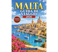 Malta Guida di viaggio 2026: Esplora La Valletta, Mdina, Gozo e Comino con itinerari tra le isole, spiagge, siti storici, cucina locale, traghetti, ... per organizzare il viaggio in ogni stagione